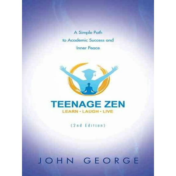 Teenage Zen (2nd Edition): A Simple Path to Academic Success and Inner Peace (Paperback)