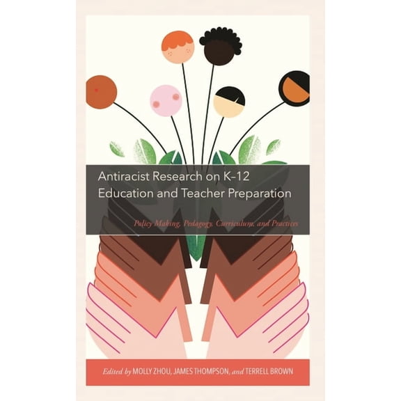 Antiracist Research on K-12 Education and Teacher Preparation: Policy Making, Pedagogy, Curriculum, and Practices, (Paperback)