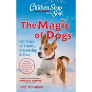 AMY NEWMARK Chicken Soup for the Soul: The Magic of Dogs : 101 Tales of Family, Friendship & Fun (Paperback)