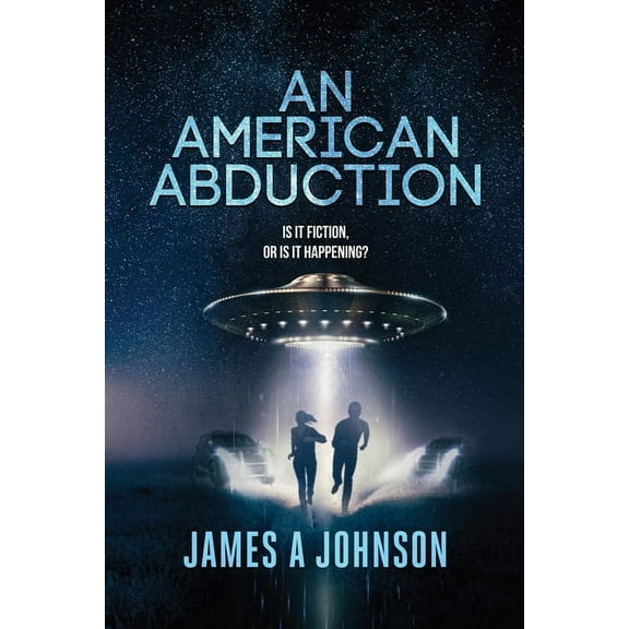 An American Abduction: Is It Fiction, Or Is It Happening?: Is It Fiction, Or Is It Happening?, (Paperback)