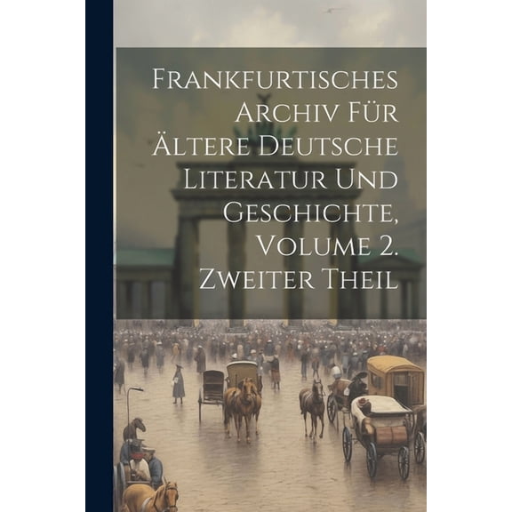 Frankfurtisches Archiv Für Ältere Deutsche Literatur Und Geschichte, Volume 2. Zweiter Theil (Paperback)