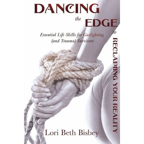 Dancing the Edge to Reclaiming Your Reality: Essential Life Skills for Gaslighting (and Trauma) Survivors, (Paperback)