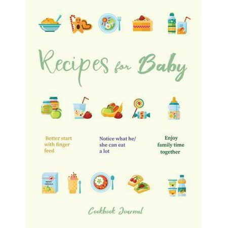 Recipes for Baby Cookbook Journal: Better Start with Finger Feed Notice What He/She Can Eat a Lot Enjoy Family Time Together (Best Foods To Start Feeding Baby)