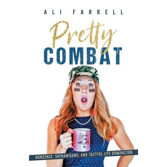 Pretty Combat: Nonsense, Shenanigans and Tactful Life Domination (Paperback)