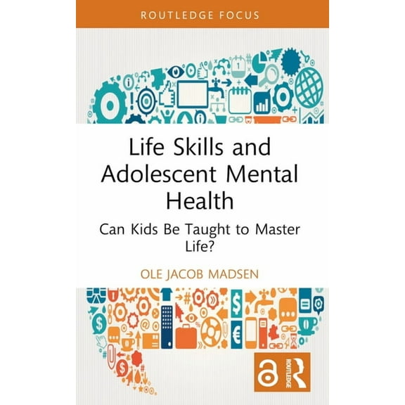 Routledge Focus on Mental Health Life Skills and Adolescent Mental Health: Can Kids Be Taught to Master Life?, (Paperback)