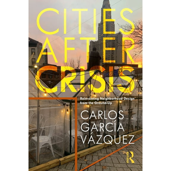 Cities After Crisis: Reinventing Neighborhood Design from the Ground-Up, (Paperback)