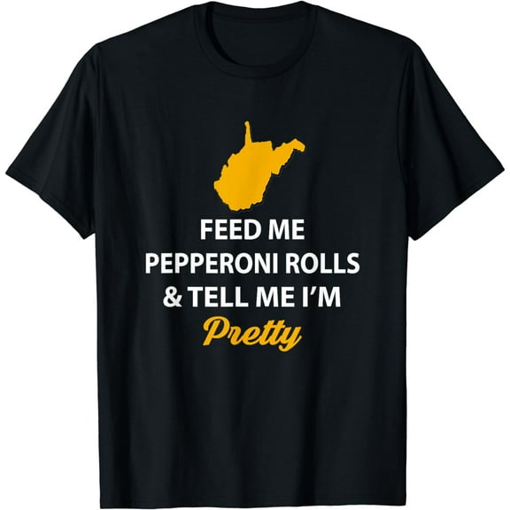 Funny West Virginia Shirt Feed Me Pepperoni Rolls Pretty Tee T-Shirt