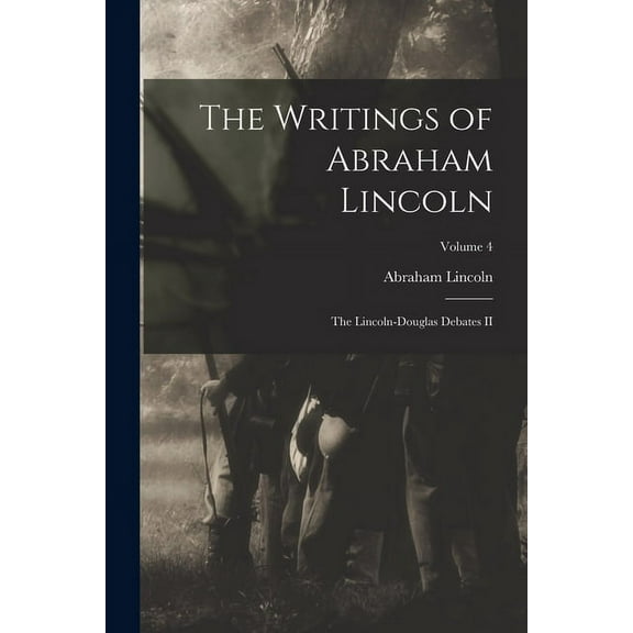 The Writings of Abraham Lincoln : The Lincoln-Douglas Debates II; Volume 4 (Paperback)