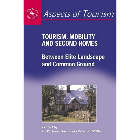 Aspects of Tourism Tourism, Mobility and Second Homes: Between Elite Landscape and Common Ground, Book 15, (Hardcover)