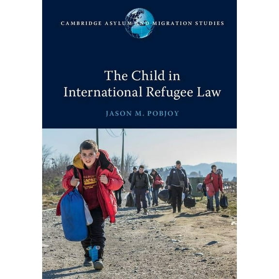 Cambridge Asylum and Migration Studies The Child in International Refugee Law, (Hardcover)