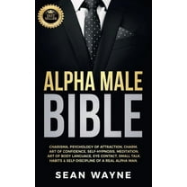 Alpha Male Alpha Male Bible: Charisma, Psychology of Attraction, Charm. Art of Confidence, Self-Hypnosis, Meditation. Art of Body L, Book 2, (Paperback)