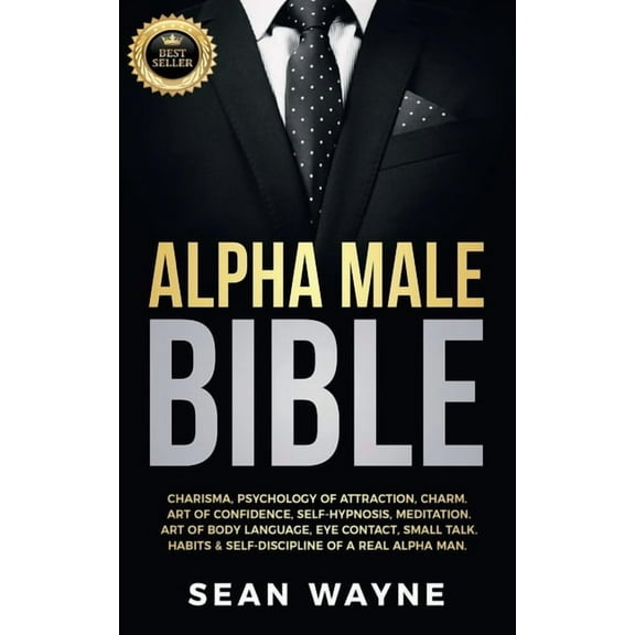 Alpha Male Alpha Male Bible: Charisma, Psychology of Attraction, Charm. Art of Confidence, Self-Hypnosis, Meditation. Art of Body L, Book 2, (Paperback)