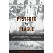 Pestered by Plague: The U. S. Public Health Service Station in Astoria, OR and Knappton Cove, WA, (Paperback) by Friedrich E Schuler