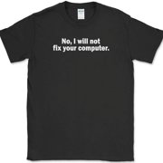 No I Will Not Fix Your Computer T-Shirt Funny IT Geek Squad Repair Humor Tee