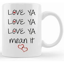 Love Ya Mean It Coffee Mug, Ceramic Coffee Cup, Tea Mug, Valentines Day Gift, Cute Coffee Mug, Tea Cup, Custom Coffee Mug, Novelty Coffee Mugs 11oz, 15oz Mug