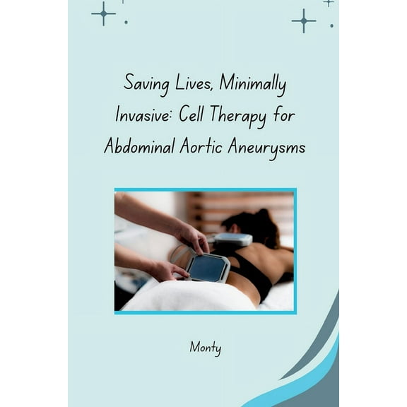 Saving Lives, Minimally Invasive: Cell Therapy for Abdominal Aortic Aneurysms, (Paperback)