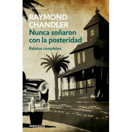 Raymond Chandler Short Stories Nunca soñaron con la posteridad: Relatos completos / They Never Dreamed of Posterity: The Short Stories : Relatos completos ()