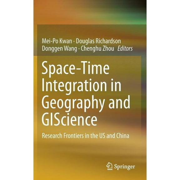 Space-Time Integration in Geography and Giscience: Research Frontiers in the Us and China, (Hardcover)
