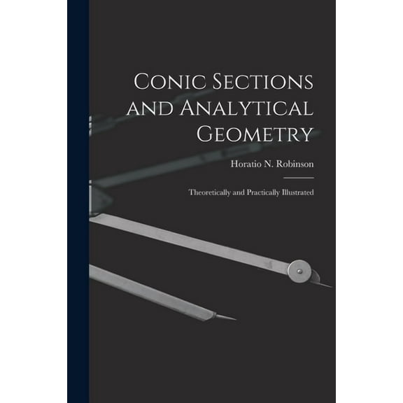 Conic Sections and Analytical Geometry; Theoretically and Practically Illustrated (Paperback)