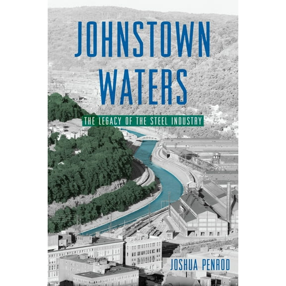 Johnstown Waters: The Legacy of the Steel Industry, (Paperback)