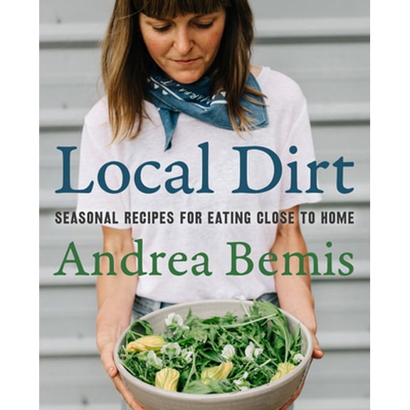 Pre-Owned Local Dirt: Seasonal Recipes for Eating Close to Home (Hardcover) 0062970275 9780062970275