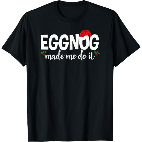 Eggnog Made Me Do It Tshirt Funny Christmas Ugly Party Gift T-Shirt