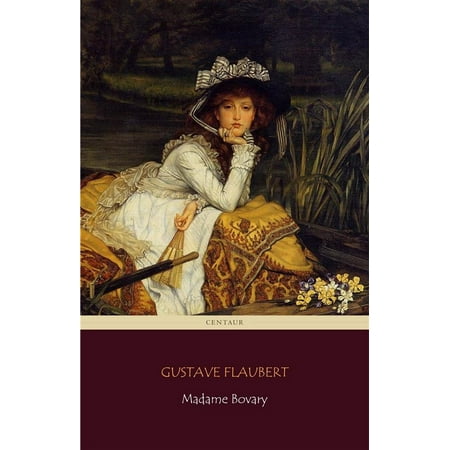 Madame Bovary (Centaur Classics) [The 100 greatest novels of all time - #18] - (The 100 Best Novels Of All Time)