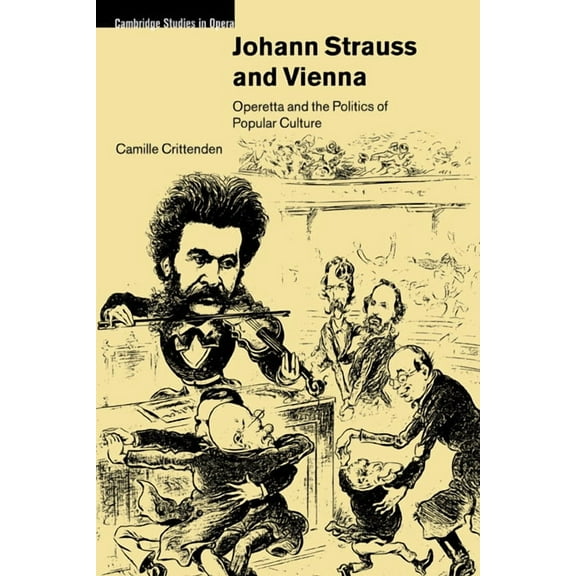 Cambridge Studies in Opera Johann Strauss and Vienna: Operetta and the Politics of Popular Culture, (Paperback)