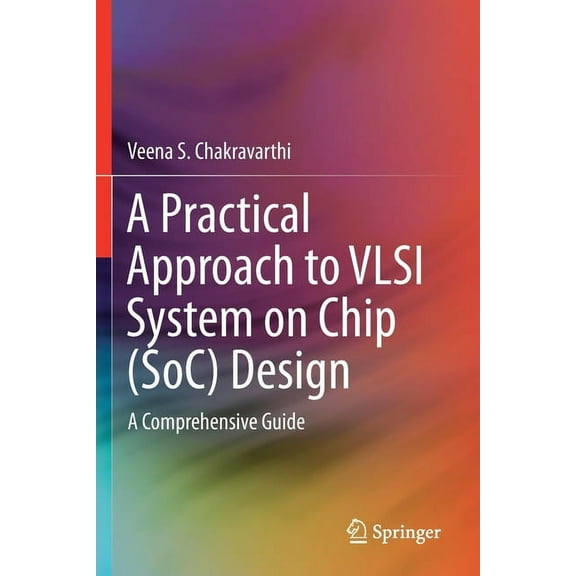 A Practical Approach to VLSI System on Chip (Soc) Design: A Comprehensive Guide, (Paperback)