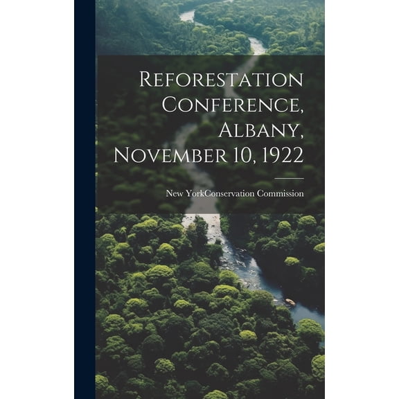 Reforestation Conference, Albany, November 10, 1922 (Hardcover)
