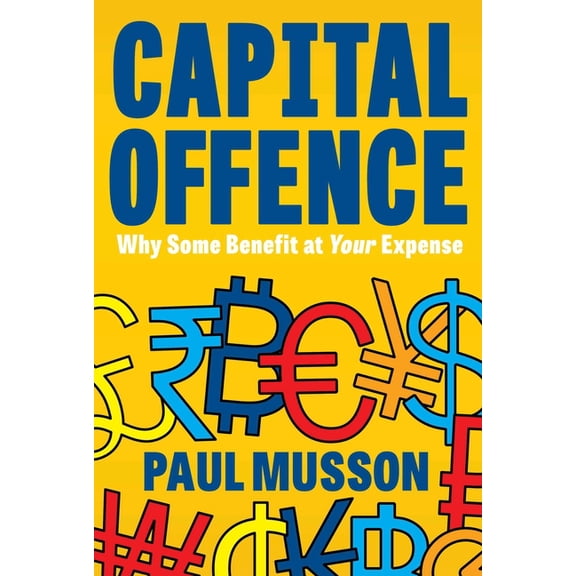 Capital Offence: Why Some Benefit at Your Expense, (Paperback)