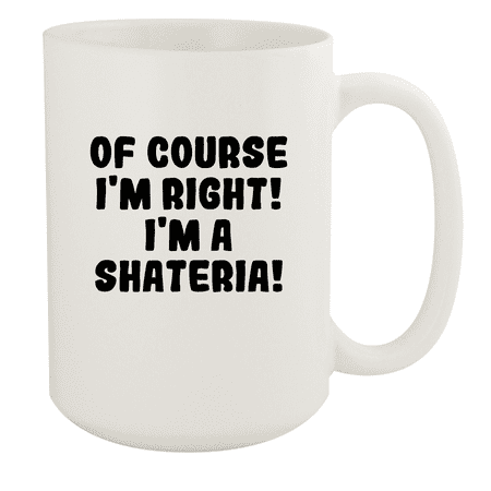 

Of Course I m Right! I m A Shateria! - Ceramic 15oz White Mug White