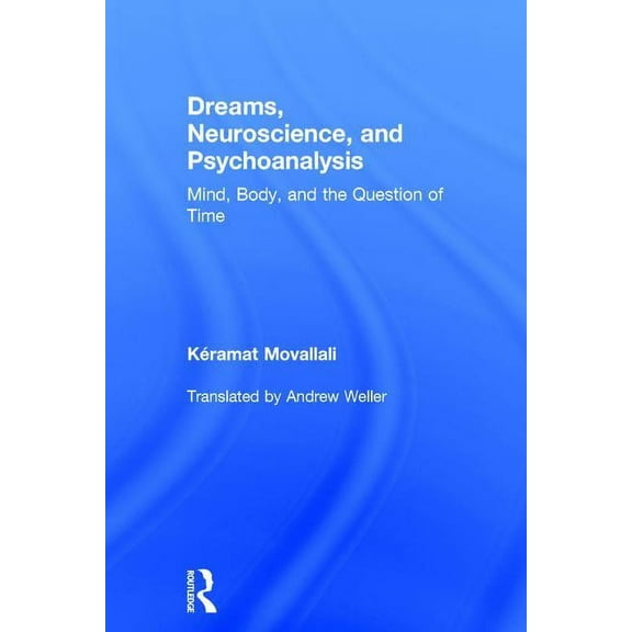 Dreams, Neuroscience, and Psychoanalysis: Mind, Body, and the Question of Time, (Hardcover)