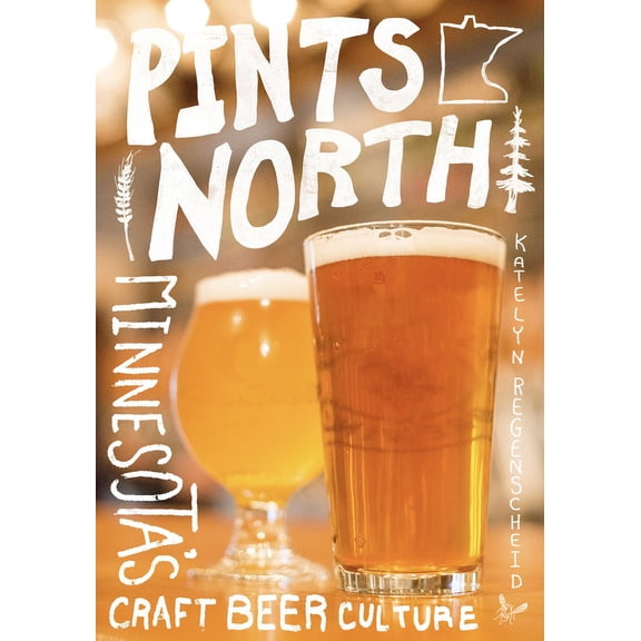 Pints North: Minnesota's Craft Beer Culture, (Paperback)