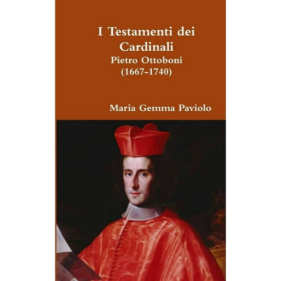 I Testamenti dei Cardinali: Pietro Ottoboni (1667-1740), (Paperback)
