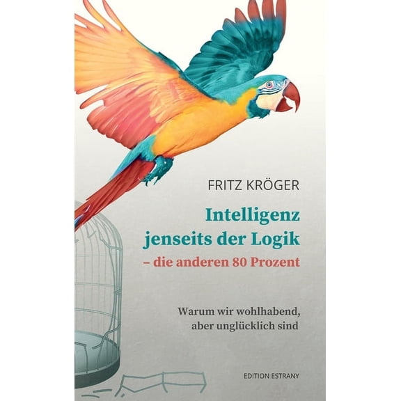 Intelligenz jenseits der Logik - die anderen 80 Prozent: Warum wir wohlhabend, aber unglÃ¼cklich sind, (Hardcover)