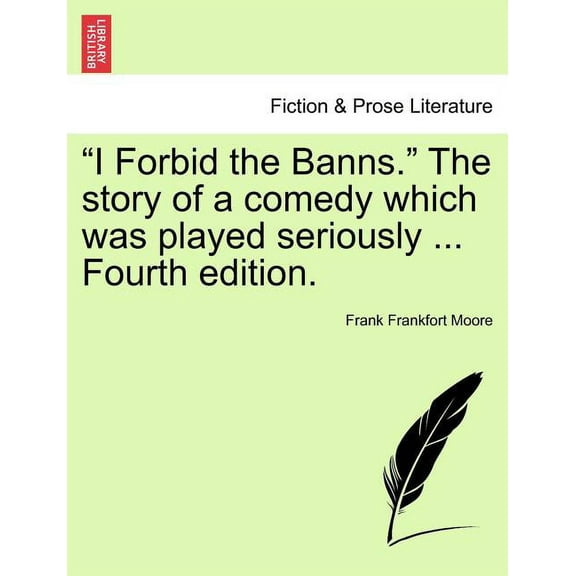 I Forbid the Banns. the Story of a Comedy Which Was Played Seriously ... Fourth Edition. (Paperback)