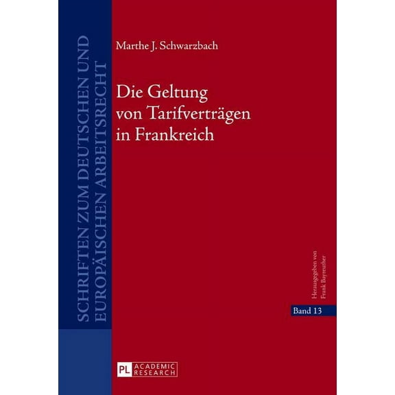 Schriften Zum Deutschen Und EuropÃ¤ischen Die Geltung von Tarifvertraegen in Frankreich, Book 13, (Hardcover)