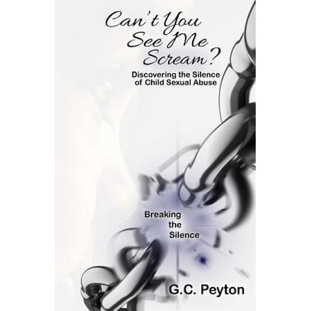 Can T You See Me Scream Discovering The Silence Of Child Sexual Abuse Walmart Com