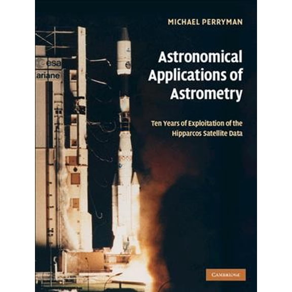 Astronomical Applications of Astrometry: Ten Years of Exploitation of the Hipparcos Satellite Data (Paperback)