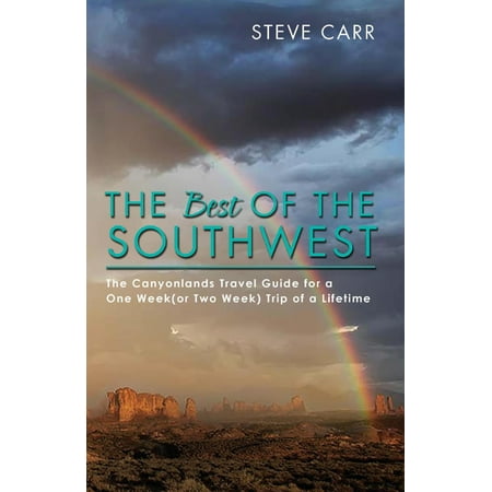 The Best of the Southwest : The Canyonlands Travel Guide for a One Week(or Two Week) Trip of a Lifetime - (Best Southeast Asia Travel)