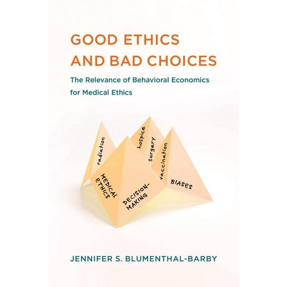 Basic Bioethics Good Ethics and Bad Choices: The Relevance of Behavioral Economics for Medical Ethics, (Paperback)