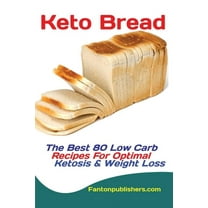 Keto Bread: The Best 80 Low Carb Recipes For Optimal Ketosis & Weight Loss, (Paperback)