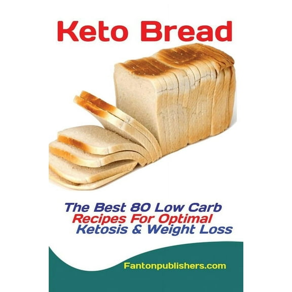 Keto Bread: The Best 80 Low Carb Recipes For Optimal Ketosis & Weight Loss, (Paperback)