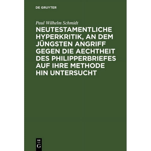 Neutestamentliche Hyperkritik, an dem jÃ¼ngsten Angriff gegen die Aechtheit des Philipperbriefes auf ihre Methode hin unt, (Hardcover)