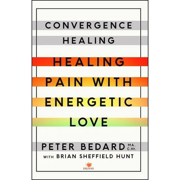 Convergence Healing: Healing Pain with Energetic Love, (Paperback)