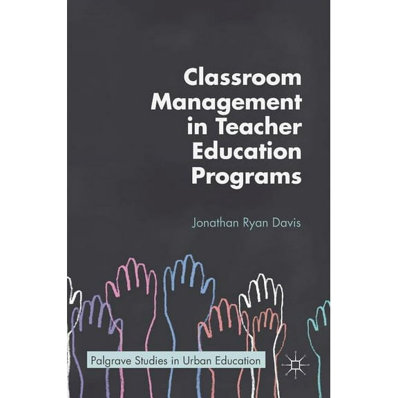 Palgrave Studies in Urban Education Classroom Management in Teacher Education Programs, (Hardcover)