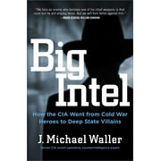 Big Intel : How the CIA and FBI Went from Cold War Heroes to Deep State Villains (Hardcover)
