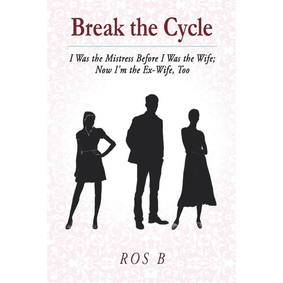 Break the Cycle: I Was the Mistress Before I was the Wife; Now I'm the Ex-Wife, Too, (Paperback)