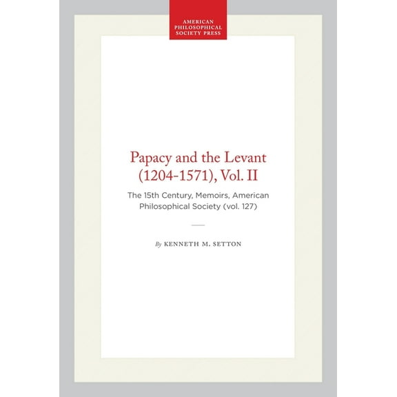 Memoirs of the American Philosophical So Papacy and the Levant (1204-1571), Vol. II: The 15th Century, Memoirs, American Philosophical Society (Vol. 127), (Hardcover)